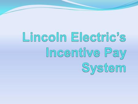 Lincoln’s approach to motivating Employees have an avarage of company’s benefits. People think that they own the a part of the company, so they work harder.