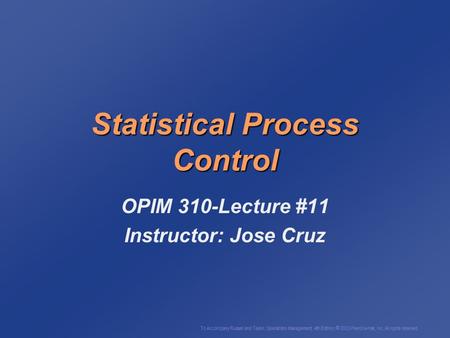 To Accompany Russell and Taylor, Operations Management, 4th Edition,  2003 Prentice-Hall, Inc. All rights reserved. Statistical Process Control OPIM.