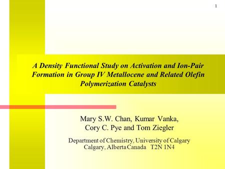 1 A Density Functional Study on Activation and Ion-Pair Formation in Group IV Metallocene and Related Olefin Polymerization Catalysts Mary S.W. Chan,