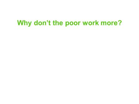 Why don’t the poor work more?. Reading for next Monday! Schiller Ch. 6: The Working Poor DeParle, Ch. 6, The Establishment Fails: Washington, 1992-1994.