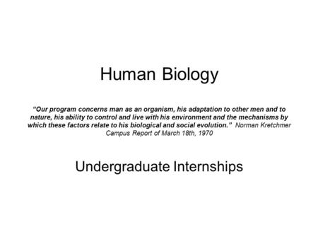 Human Biology “Our program concerns man as an organism, his adaptation to other men and to nature, his ability to control and live with his environment.