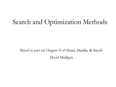 Search and Optimization Methods Based in part on Chapter 8 of Hand, Manilla, & Smyth David Madigan.