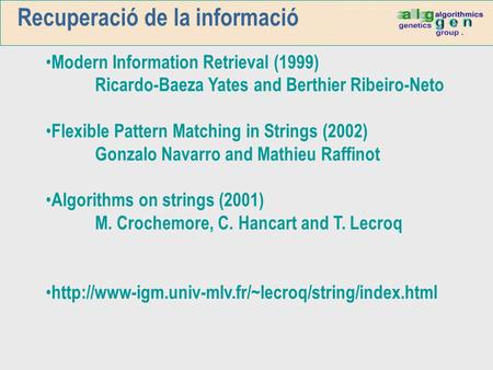 Recuperació de la informació Modern Information Retrieval (1999) Ricardo-Baeza Yates and Berthier Ribeiro-Neto Flexible Pattern Matching in Strings (2002)