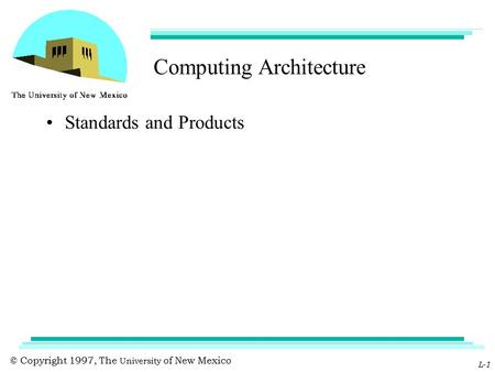 © Copyright 1997, The University of New Mexico L-1 Computing Architecture Standards and Products.