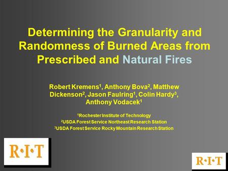 Determining the Granularity and Randomness of Burned Areas from Prescribed and Natural Fires Robert Kremens 1, Anthony Bova 2, Matthew Dickenson 2, Jason.