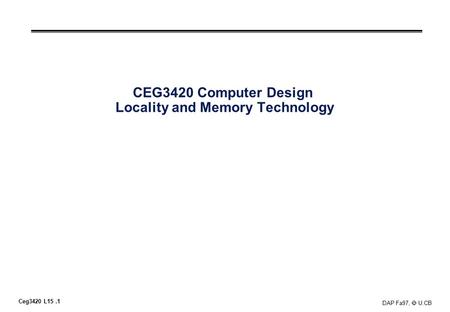 Ceg3420 L15.1 DAP Fa97,  U.CB CEG3420 Computer Design Locality and Memory Technology.