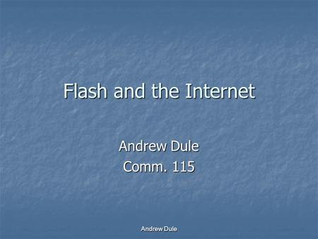 Andrew Dule Flash and the Internet Andrew Dule Comm. 115.