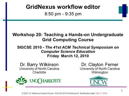 1 Workshop 20: Teaching a Hands-on Undergraduate Grid Computing Course SIGCSE 2010 - The 41st ACM Technical Symposium on Computer Science Education Friday.