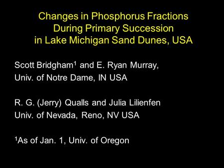 Changes in Phosphorus Fractions During Primary Succession in Lake Michigan Sand Dunes, USA Scott Bridgham 1 and E. Ryan Murray, Univ. of Notre Dame, IN.