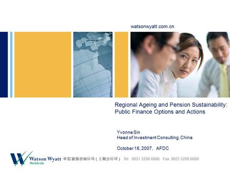 Watsonwyatt.com.cn 华信惠悦咨询公司（上海分公司） Tel: 8621 5298 6888 Fax: 8621 5298 6889 Regional Ageing and Pension Sustainability: Public Finance Options and Actions.