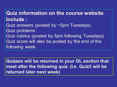 Quiz information on the course website Include : Quiz answers (posted by ~5pm Tuesdays) Quiz problems Quiz rubrics (posted by 5pm following Tuesdays) Quiz.