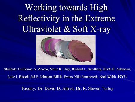 Working towards High Reflectivity in the Extreme Ultraviolet & Soft X-ray Students: Guillermo A. Acosta, Marie K. Urry, Richard L. Sandberg, Kristi R.