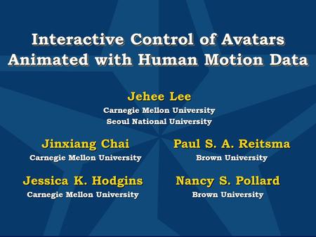 Interactive Control of Avatars Animated with Human Motion Data Jehee Lee Carnegie Mellon University Seoul National University Jehee Lee Carnegie Mellon.