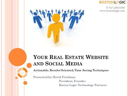 Y OUR R EAL E STATE W EBSITE AND S OCIAL M EDIA Actionable, Results Oriented, Time Saving Techniques Presented by: David Friedman President, Founder Boston.