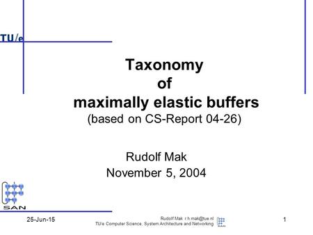 25-Jun-15 Rudolf Mak TU/e Computer Science, System Architecture and Networking 1 Rudolf Mak November 5, 2004 Taxonomy of maximally elastic.