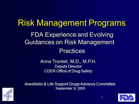 1 Risk Management Programs FDA Experience and Evolving Guidances on Risk Management Practices Anne Trontell, M.D., M.P.H. Deputy Director CDER Office of.