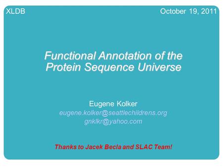 SCRI, Kolker Lab1 XLDB October 19, 2011 Functional Annotation of the Protein Sequence Universe Eugene Kolker