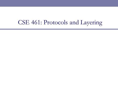 CSE 461: Protocols and Layering. This Lecture 1. A top-down look at the Internet 2. Mechanics of protocols and layering 3. The Internet protocol stack.