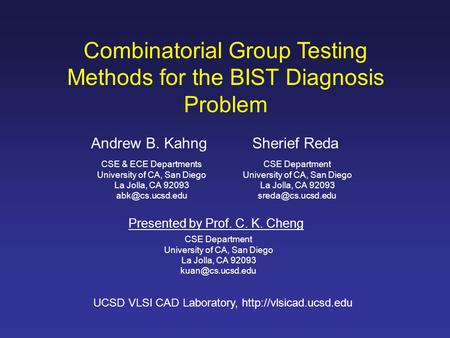 Combinatorial Group Testing Methods for the BIST Diagnosis Problem Andrew B. KahngSherief Reda CSE & ECE Departments University of CA, San Diego La Jolla,