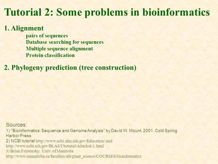 Tutorial 2: Some problems in bioinformatics 1. Alignment pairs of sequences Database searching for sequences Multiple sequence alignment Protein classification.