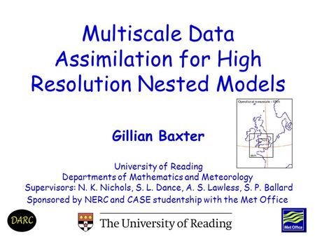 Gillian Baxter University of Reading Departments of Mathematics and Meteorology Supervisors: N. K. Nichols, S. L. Dance, A. S. Lawless, S. P. Ballard Sponsored.