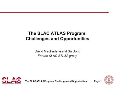 The SLAC ATLAS Program: Challenges and OpportunitiesPage 1 The SLAC ATLAS Program: Challenges and Opportunities David MacFarlane and Su Dong For the SLAC.