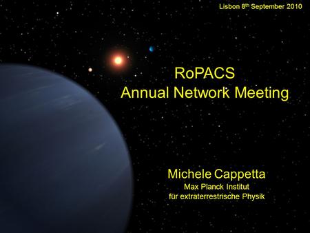 Lisbon 8 th September 2010 RoPACS Annual Network Meeting Michele Cappetta Max Planck Institut für extraterrestrische Physik.