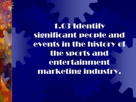 1.03 Identify significant people and events in the history of the sports and entertainment marketing industry.