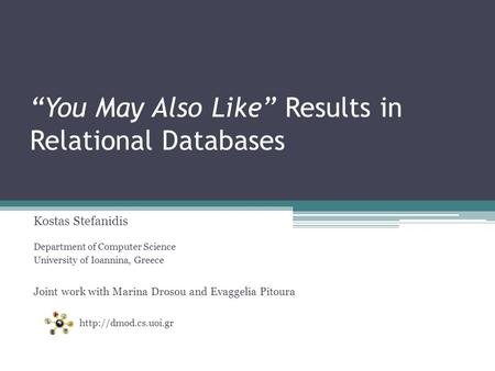 “You May Also Like” Results in Relational Databases Kostas Stefanidis Department of Computer Science University of Ioannina, Greece Joint work with Marina.