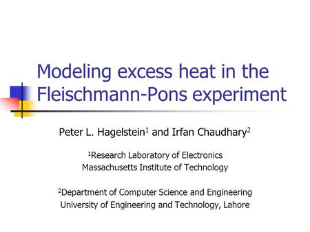 Modeling excess heat in the Fleischmann-Pons experiment Peter L. Hagelstein 1 and Irfan Chaudhary 2 1 Research Laboratory of Electronics Massachusetts.