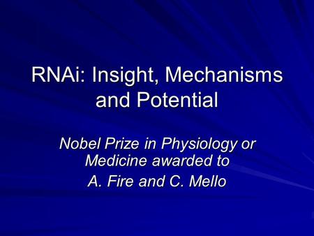 RNAi: Insight, Mechanisms and Potential Nobel Prize in Physiology or Medicine awarded to A. Fire and C. Mello.