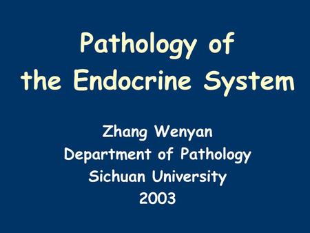 Pathology of the Endocrine System Zhang Wenyan Department of Pathology Sichuan University 2003.