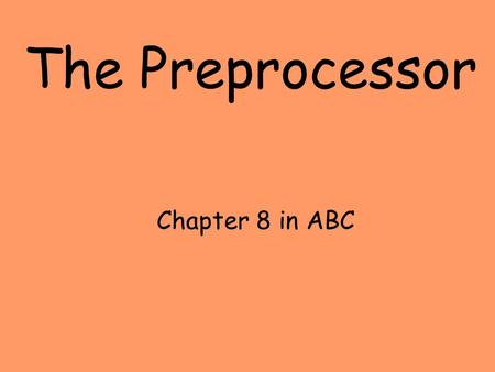 The Preprocessor Chapter 8 in ABC. #define PI 3.14159 #define C2 99792.458 /* speed of light */ #define EOF (-1) #define MAXINT 2147483647 #define ITERS.