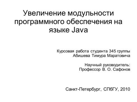 Увеличение модульности программного обеспечения на языке Java Курсовая работа студента 345 группы Абишева Тимура Маратовича Научный руководитель: Профессор.