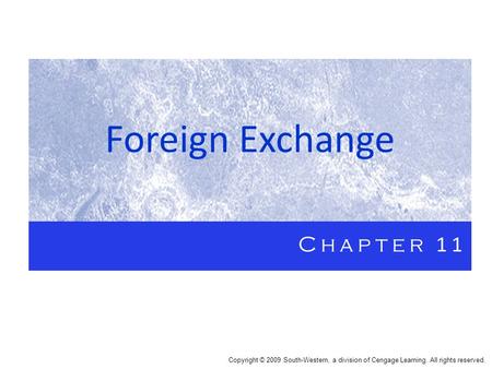 Foreign Exchange Chapter 11 Copyright © 2009 South-Western, a division of Cengage Learning. All rights reserved.