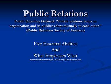 Public Relations Public Relations Defined: “Public relations helps an organization and its publics adapt mutually to each other.” (Public Relations Society.