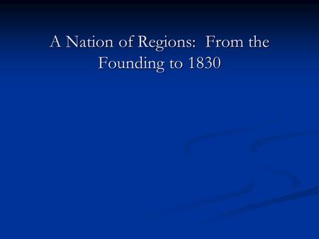 A Nation of Regions: From the Founding to 1830. The Northeast The Northeast region stretched from eastern Pennsylvania and New Jersey to New England.