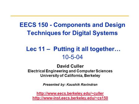 EECS 150 - Components and Design Techniques for Digital Systems Lec 11 – Putting it all together… 10-5-04 David Culler Electrical Engineering and Computer.