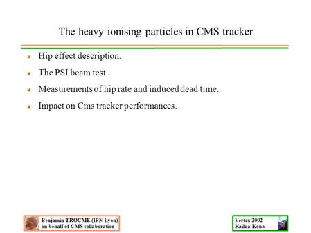 Vertex 2002 Kailua-Kona The heavy ionising particles in CMS tracker Hip effect description. The PSI beam test. Measurements of hip rate and induced dead.