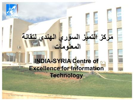 مركز التميز السوري الهندي لتقانة المعلومات INDIA-SYRIA Centre of Excellence for Information Technology Dr. Nabil Hamed16th ICT Security Forum 12- 13 /10.