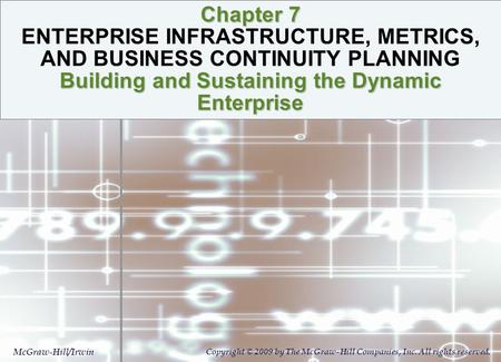 Chapter 7 ENTERPRISE INFRASTRUCTURE, METRICS, AND BUSINESS CONTINUITY PLANNING Building and Sustaining the Dynamic Enterprise McGraw-Hill/Irwin Copyright.