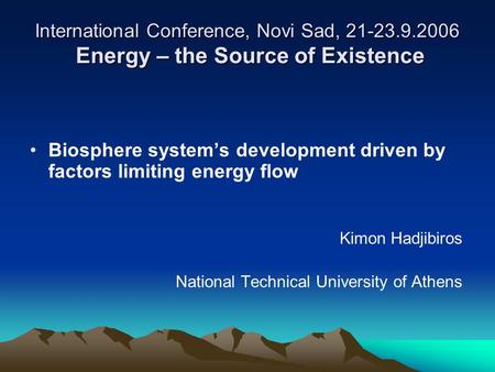 International Conference, Novi Sad, 21-23.9.2006 Energy – the Source of Existence Biosphere system’s development driven by factors limiting energy flow.