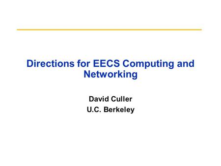 Directions for EECS Computing and Networking David Culler U.C. Berkeley.