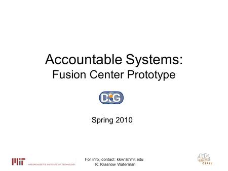 For info, contact: kkw”at”mit.edu K. Krasnow Waterman 1 Accountable Systems: Fusion Center Prototype Spring 2010.