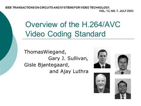 Overview of the H.264/AVC Video Coding Standard ThomasWiegand, Gary J. Sullivan, Gisle Bj ø ntegaard, and Ajay Luthra IEEE TRANSACTIONS ON CIRCUITS AND.