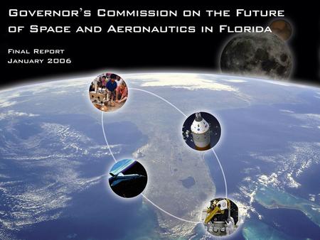 Governor’s Commission on the Future of Space and Aeronautics in Florida Background Governor Bush created the Commission on the Future of Space & Aeronautics.