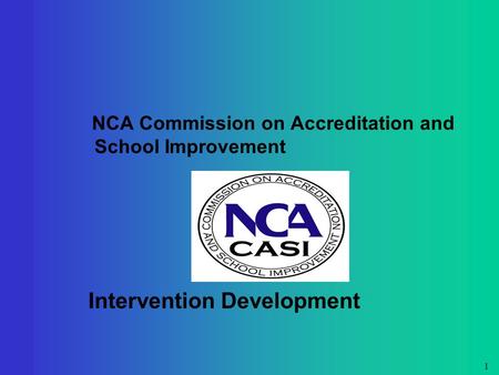 Company name organization 1 NCA Commission on Accreditation and School Improvement Intervention Development.