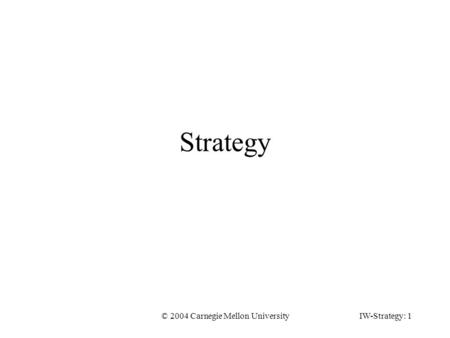 © 2004 Carnegie Mellon UniversityIW-Strategy: 1 Strategy.