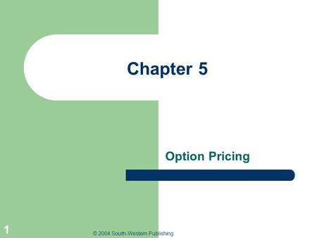 © 2004 South-Western Publishing 1 Chapter 5 Option Pricing.