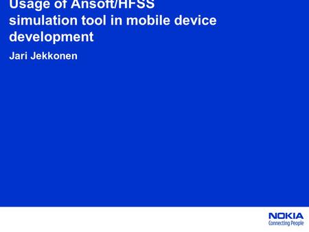 Usage of Ansoft/HFSS simulation tool in mobile device development Jari Jekkonen.